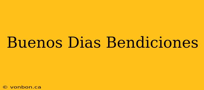 Buenos Dias Bendiciones