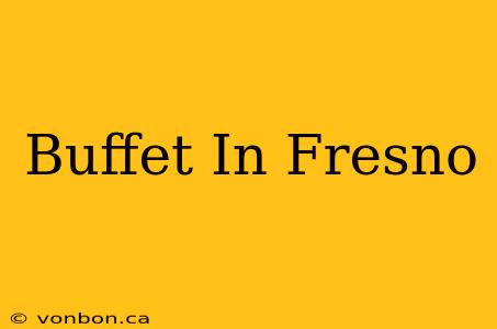 Buffet In Fresno