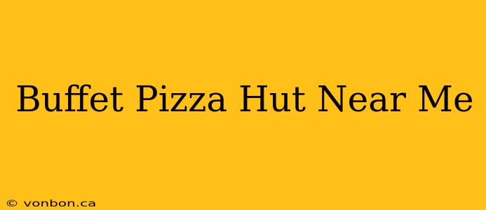 Buffet Pizza Hut Near Me