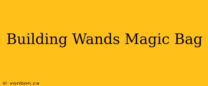 Building Wands Magic Bag