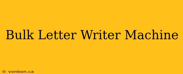 Bulk Letter Writer Machine