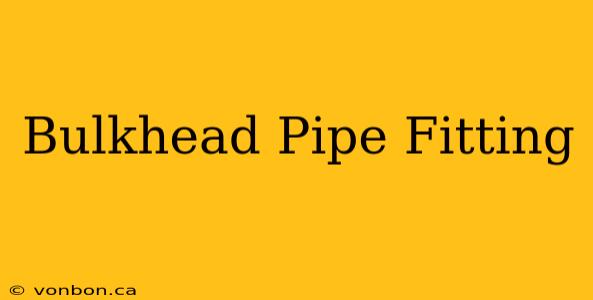 Bulkhead Pipe Fitting