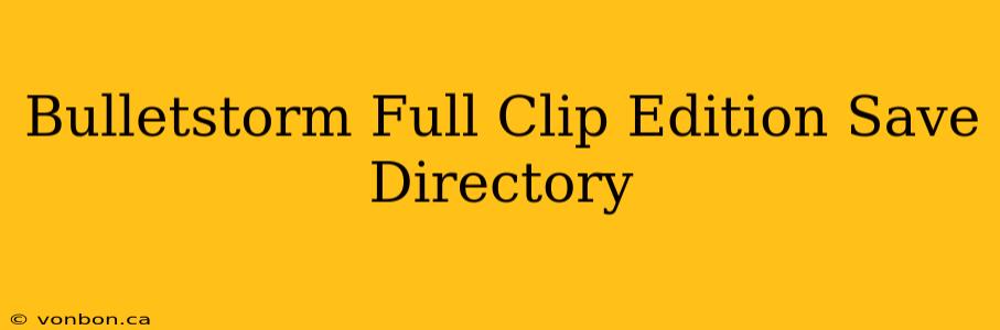 Bulletstorm Full Clip Edition Save Directory