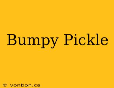 Bumpy Pickle