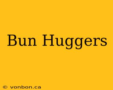 Bun Huggers