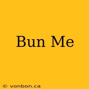 Bun Me