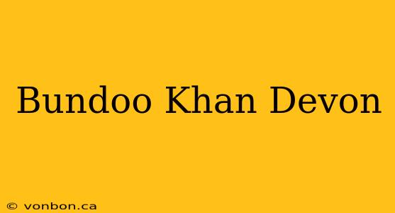 Bundoo Khan Devon