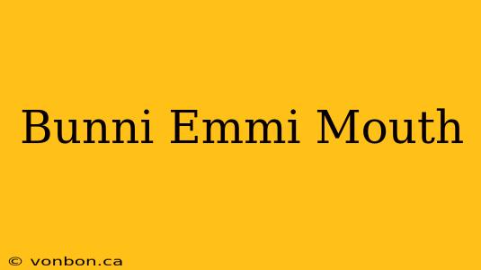 Bunni Emmi Mouth