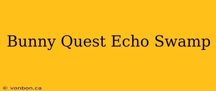 Bunny Quest Echo Swamp