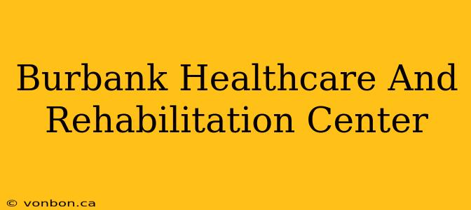 Burbank Healthcare And Rehabilitation Center