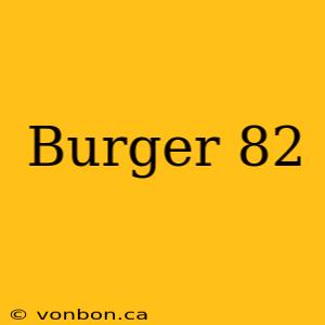 Burger 82