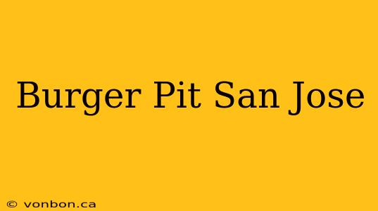 Burger Pit San Jose