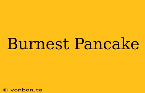 Burnest Pancake