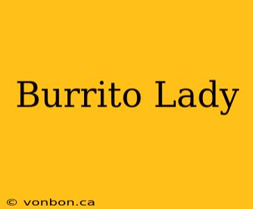 Burrito Lady