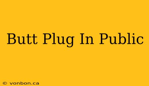 Butt Plug In Public