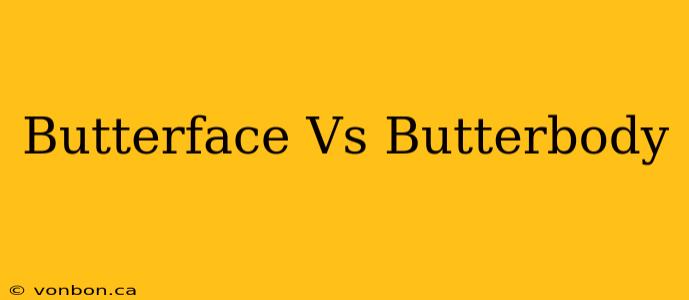 Butterface Vs Butterbody