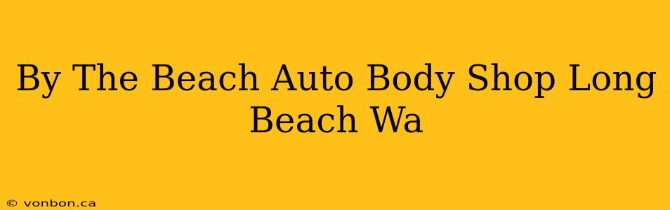 By The Beach Auto Body Shop Long Beach Wa