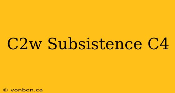 C2w Subsistence C4