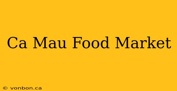 Ca Mau Food Market