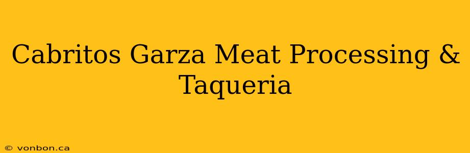 Cabritos Garza Meat Processing & Taqueria