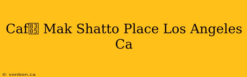 Caf茅 Mak Shatto Place Los Angeles Ca