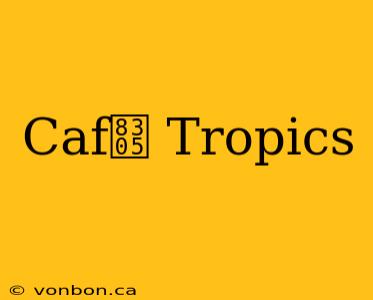 Caf茅 Tropics