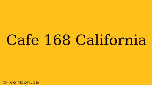 Cafe 168 California