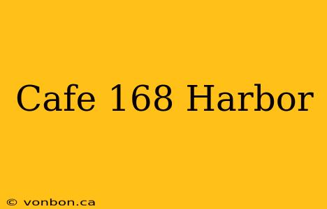 Cafe 168 Harbor