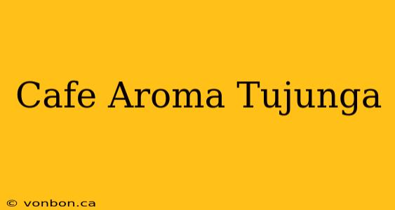 Cafe Aroma Tujunga