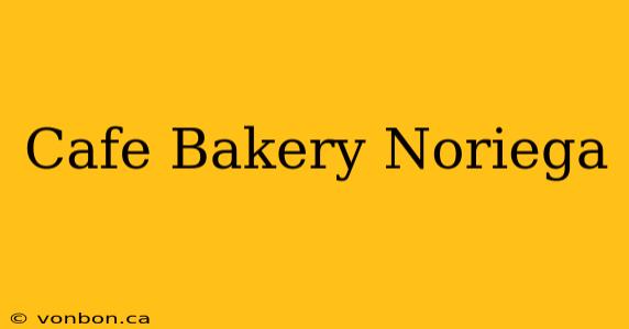 Cafe Bakery Noriega