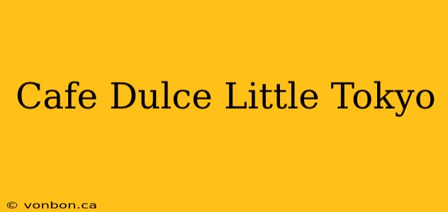 Cafe Dulce Little Tokyo