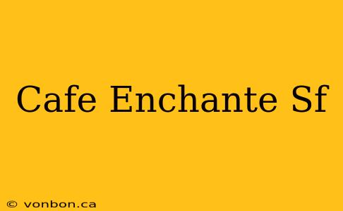 Cafe Enchante Sf