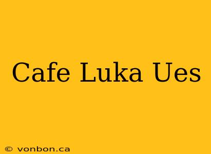 Cafe Luka Ues