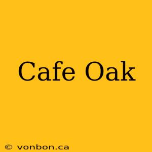 Cafe Oak