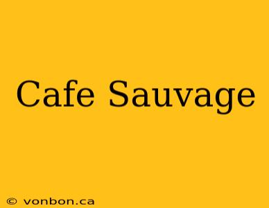 Cafe Sauvage