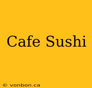 Cafe Sushi