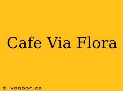 Cafe Via Flora