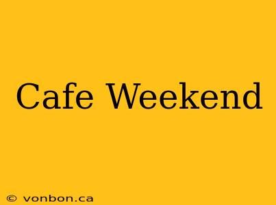 Cafe Weekend