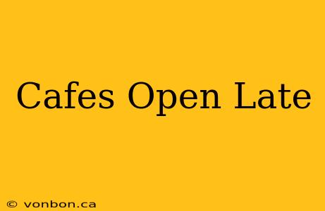 Cafes Open Late