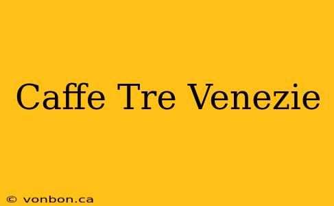 Caffe Tre Venezie