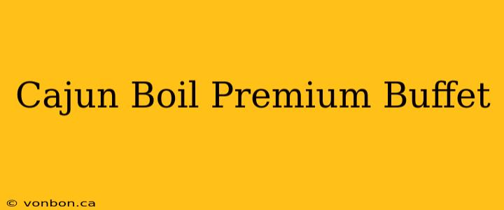 Cajun Boil Premium Buffet