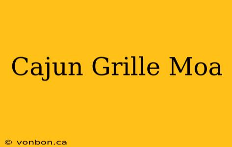 Cajun Grille Moa