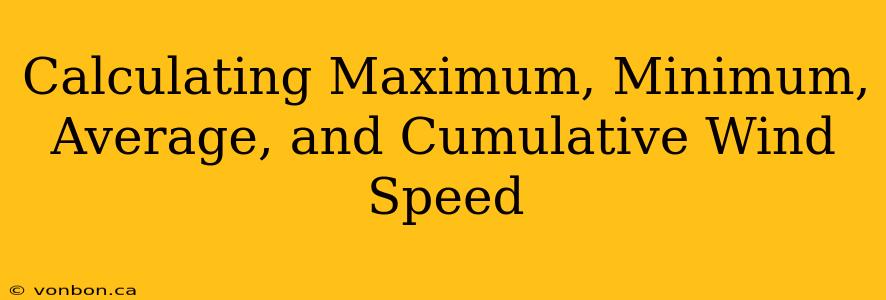 Calculating Maximum, Minimum, Average, and Cumulative Wind Speed