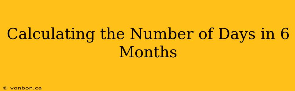 Calculating the Number of Days in 6 Months