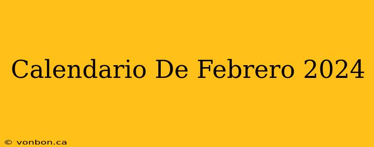 Calendario De Febrero 2024