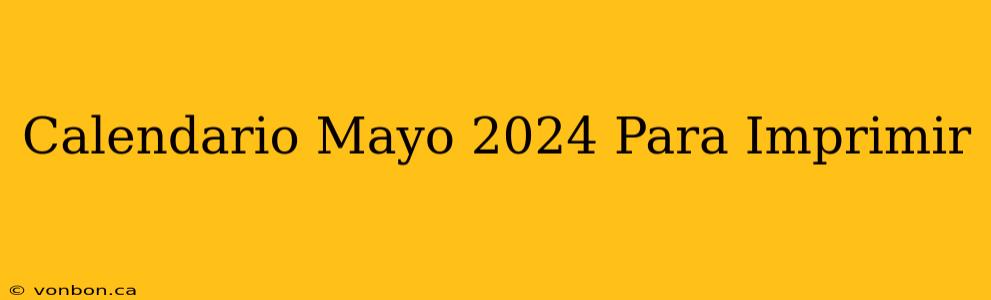 Calendario Mayo 2024 Para Imprimir