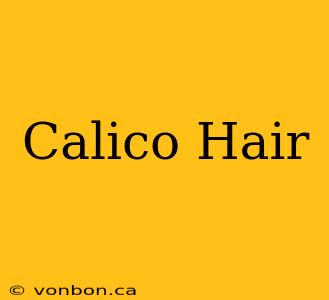 Calico Hair