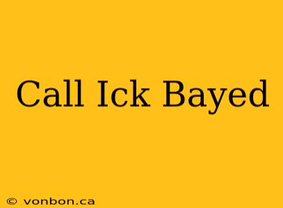 Call Ick Bayed