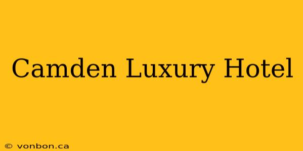 Camden Luxury Hotel