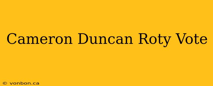 Cameron Duncan Roty Vote